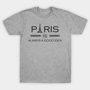 Paris is Always a Good Idea, Paris, Paris Vacation, Paris Souvenir, France, Travel, Europe T-Shirt